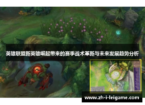 英雄联盟新英雄崛起带来的赛季战术革新与未来发展趋势分析