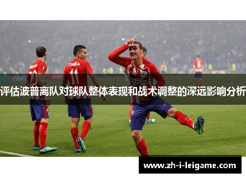 评估波普离队对球队整体表现和战术调整的深远影响分析