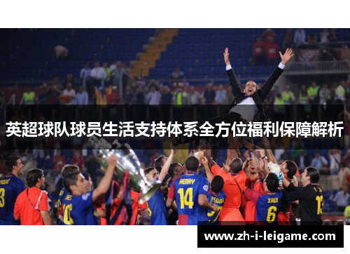 英超球队球员生活支持体系全方位福利保障解析