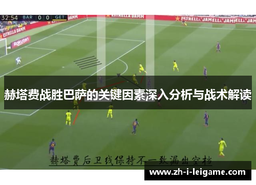 赫塔费战胜巴萨的关键因素深入分析与战术解读