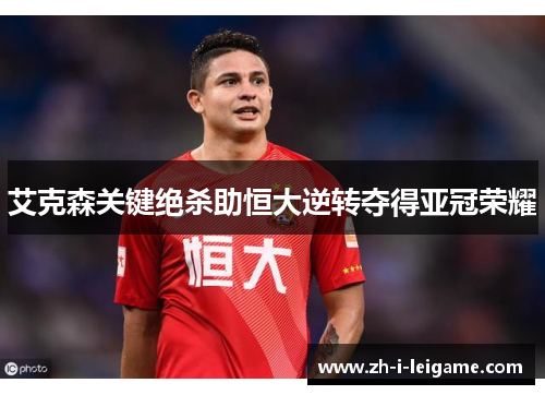 艾克森关键绝杀助恒大逆转夺得亚冠荣耀 艾克森关键绝杀助恒大逆转夺得亚冠荣耀