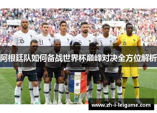 阿根廷队如何备战世界杯巅峰对决全方位解析