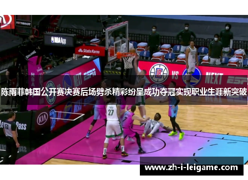 陈雨菲韩国公开赛决赛后场劈杀精彩纷呈成功夺冠实现职业生涯新突破