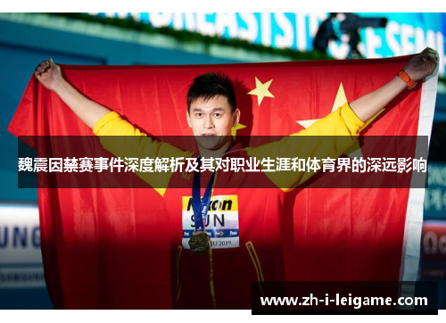 魏震因禁赛事件深度解析及其对职业生涯和体育界的深远影响