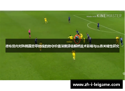 德布劳内对阵韩国意甲防线的防守价值深度评估解析战术影响与比赛关键性研究 德布劳内对阵韩国意甲防线的防守价值深度评估解析战术影响与比赛关键性研究