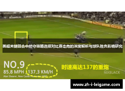 英超关键回合中防守策略选择对比赛走向的深度解析与球队胜负影响研究 英超关键回合中防守策略选择对比赛走向的深度解析与球队胜负影响研究