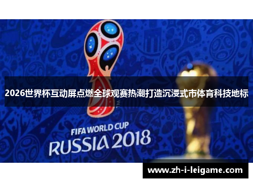 2026世界杯互动屏点燃全球观赛热潮打造沉浸式市体育科技地标 2026世界杯互动屏点燃全球观赛热潮打造沉浸式市体育科技地标