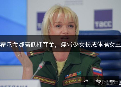 霍尔金娜高低杠夺金，瘦弱少女长成体操女王